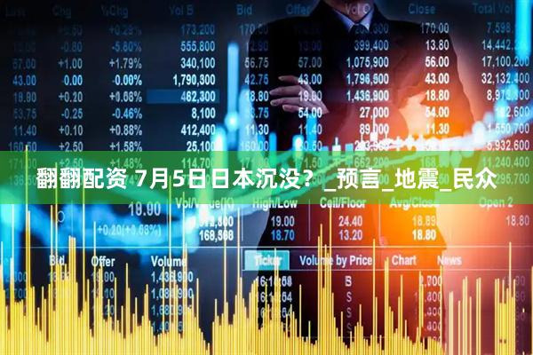 翻翻配资 7月5日日本沉没？_预言_地震_民众